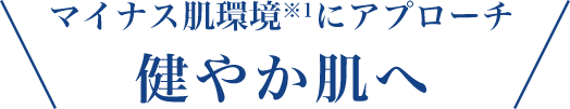 マイナス肌環境※1にアプローチ