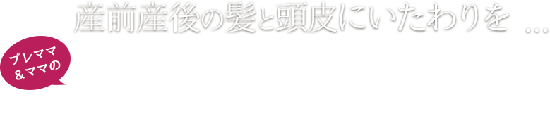 産前産後の髪と頭皮にいたわりを…無添加シャンプー＆トリートメント