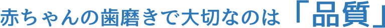 赤ちゃんの歯磨きで大切なのは「安全性」